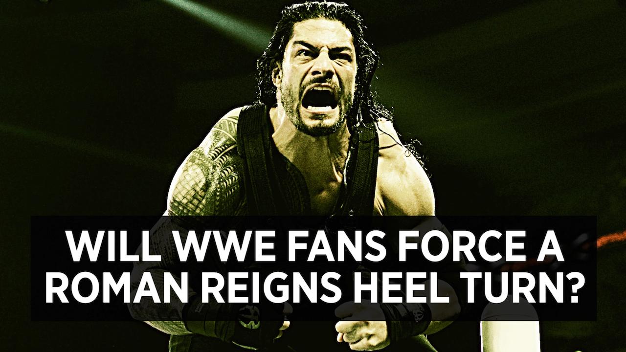 Will WWE Fans Force A Roman Reigns Heel Turn?