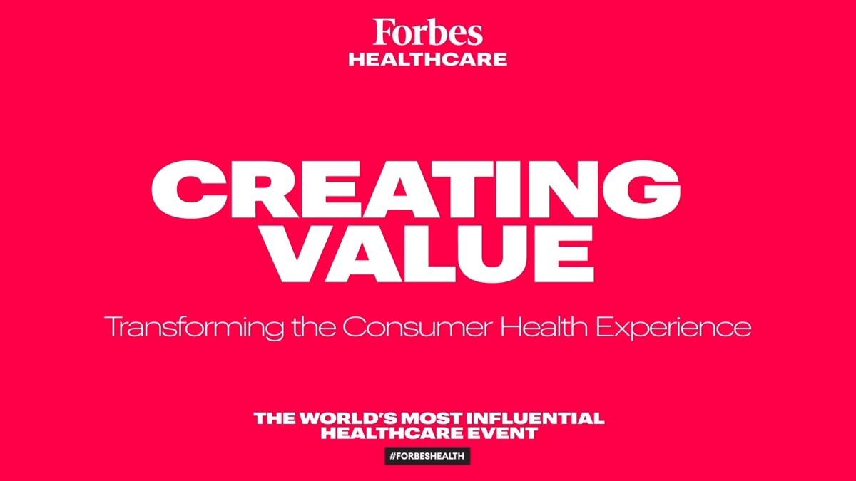 Creating Value: Transforming the Consumer Health Experience | 2020 Forbes Healthcare Summit